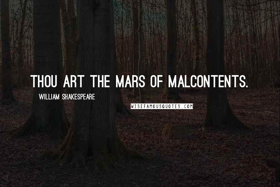 William Shakespeare Quotes: Thou art the Mars of malcontents.