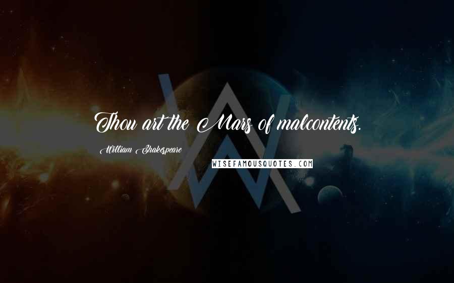 William Shakespeare Quotes: Thou art the Mars of malcontents.