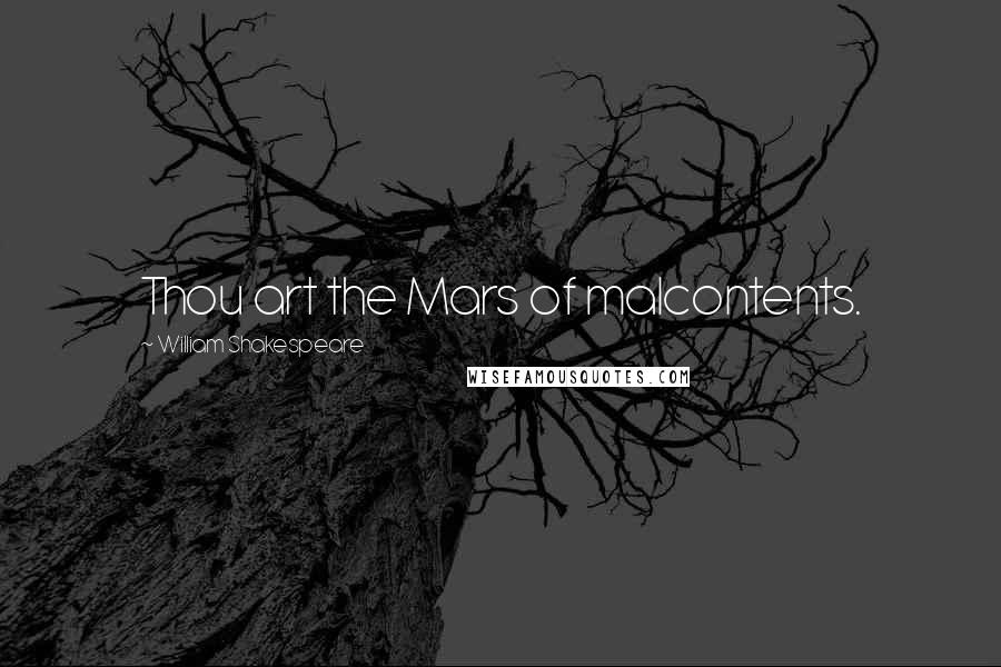 William Shakespeare Quotes: Thou art the Mars of malcontents.