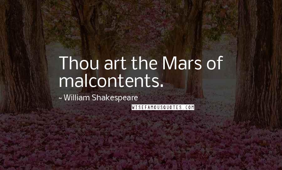 William Shakespeare Quotes: Thou art the Mars of malcontents.