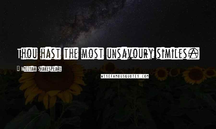William Shakespeare Quotes: Thou hast the most unsavoury similes.