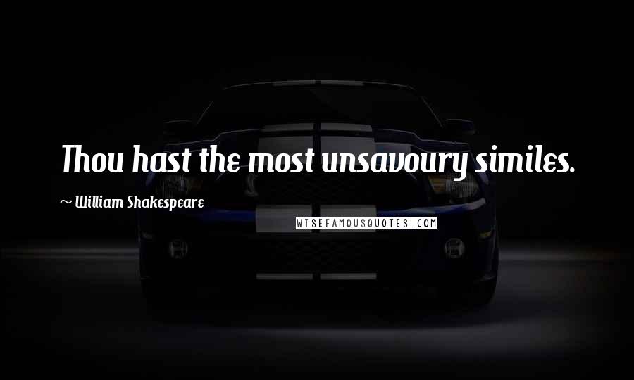 William Shakespeare Quotes: Thou hast the most unsavoury similes.