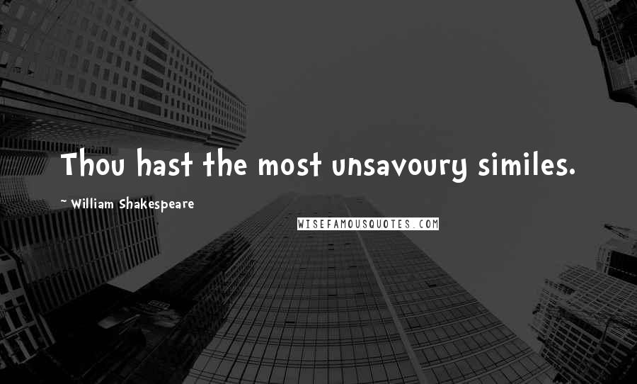 William Shakespeare Quotes: Thou hast the most unsavoury similes.