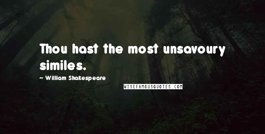 William Shakespeare Quotes: Thou hast the most unsavoury similes.