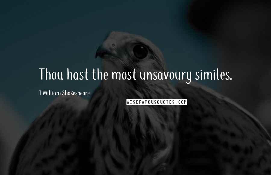William Shakespeare Quotes: Thou hast the most unsavoury similes.