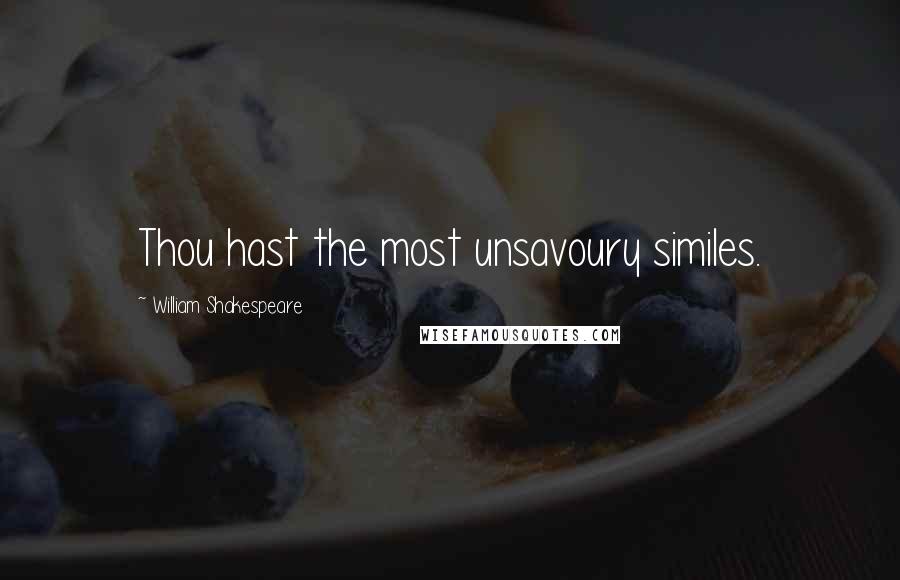 William Shakespeare Quotes: Thou hast the most unsavoury similes.