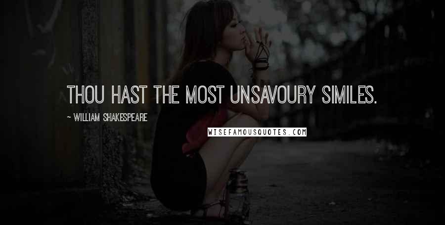 William Shakespeare Quotes: Thou hast the most unsavoury similes.