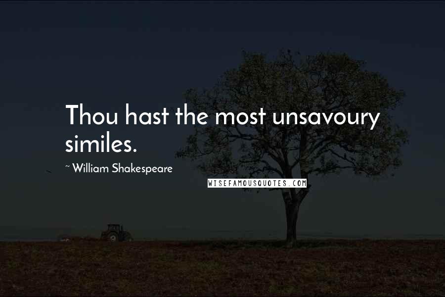 William Shakespeare Quotes: Thou hast the most unsavoury similes.