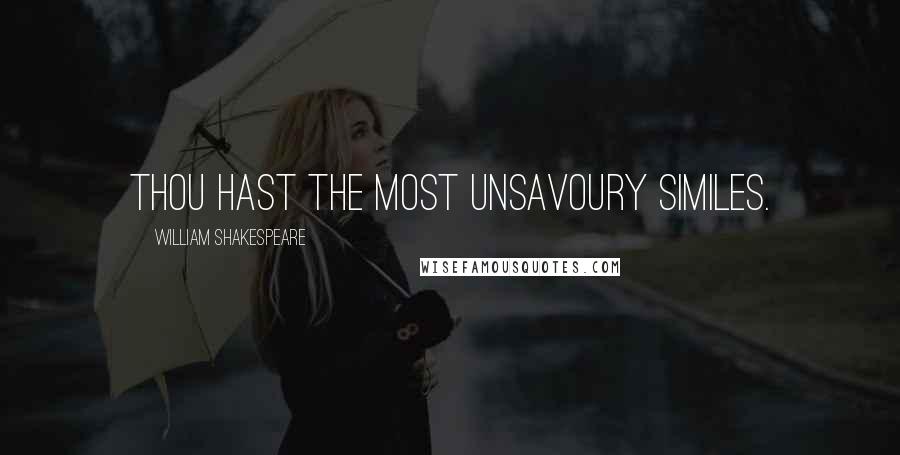 William Shakespeare Quotes: Thou hast the most unsavoury similes.