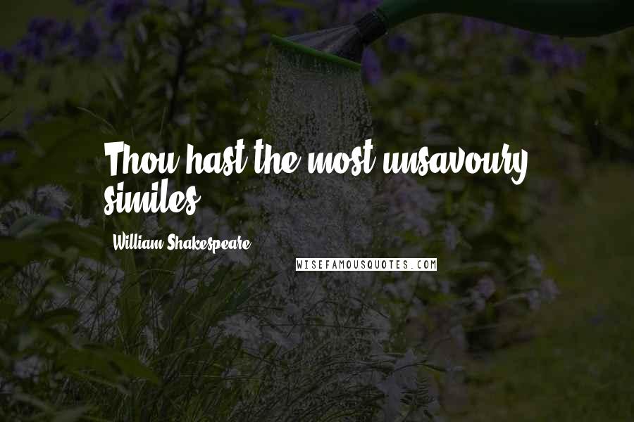 William Shakespeare Quotes: Thou hast the most unsavoury similes.