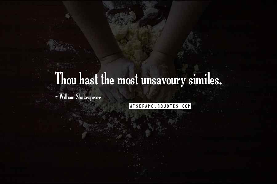 William Shakespeare Quotes: Thou hast the most unsavoury similes.