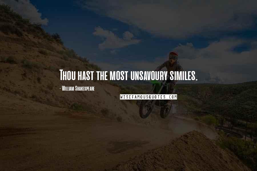 William Shakespeare Quotes: Thou hast the most unsavoury similes.
