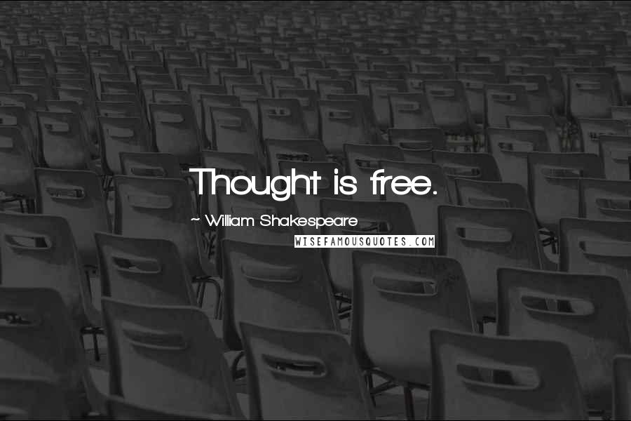 William Shakespeare Quotes: Thought is free.