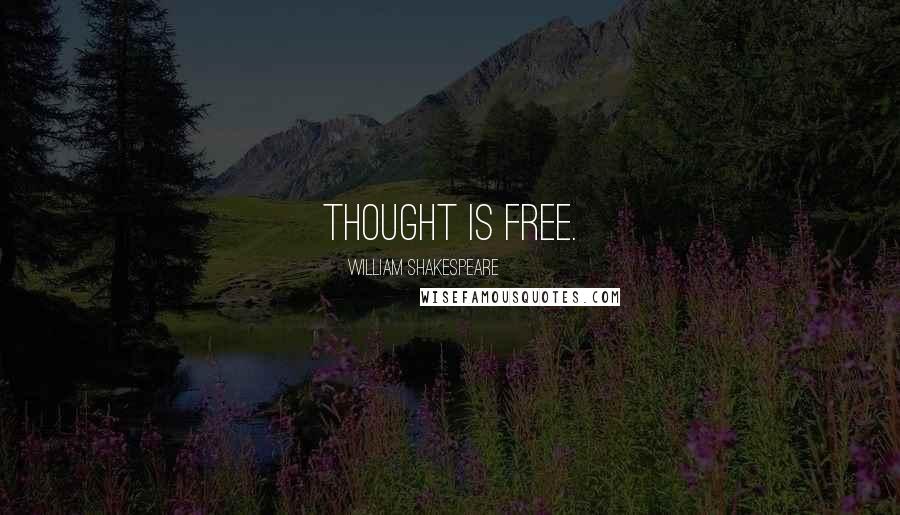 William Shakespeare Quotes: Thought is free.