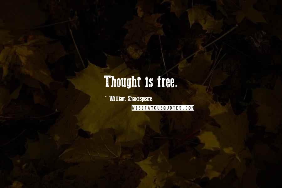 William Shakespeare Quotes: Thought is free.