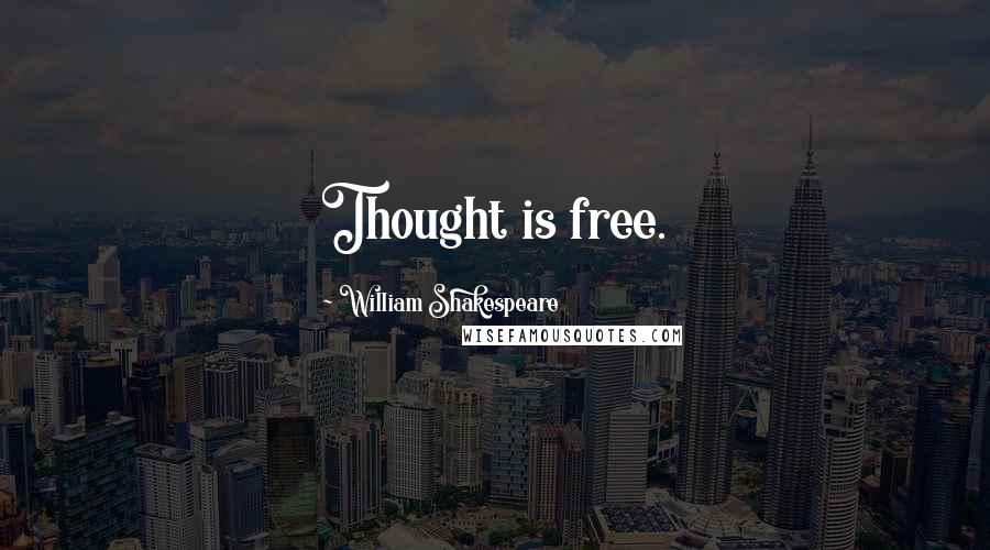 William Shakespeare Quotes: Thought is free.