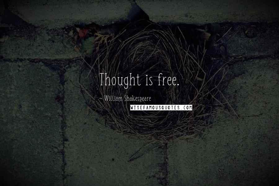 William Shakespeare Quotes: Thought is free.