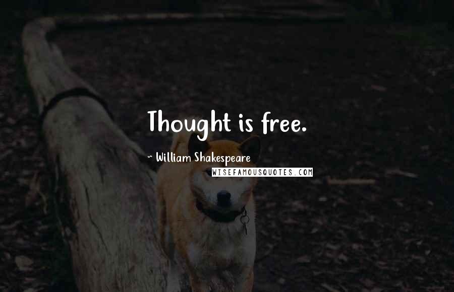 William Shakespeare Quotes: Thought is free.