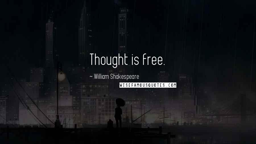 William Shakespeare Quotes: Thought is free.
