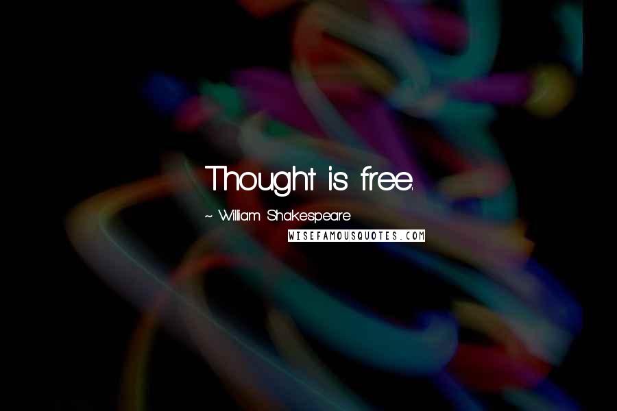 William Shakespeare Quotes: Thought is free.