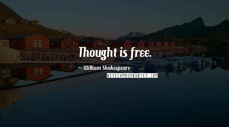 William Shakespeare Quotes: Thought is free.