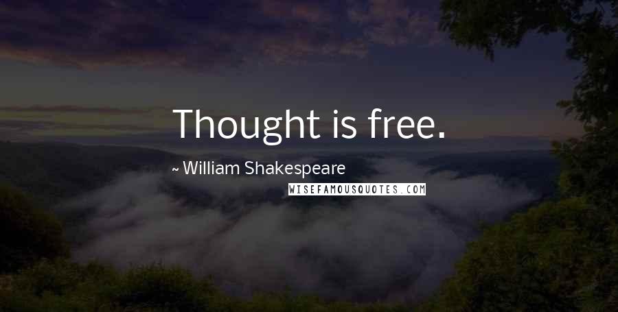 William Shakespeare Quotes: Thought is free.