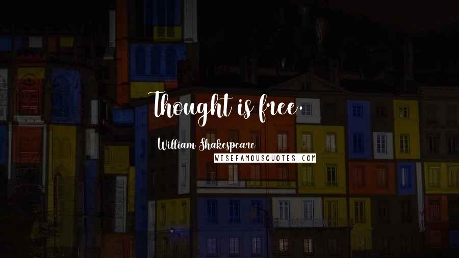 William Shakespeare Quotes: Thought is free.