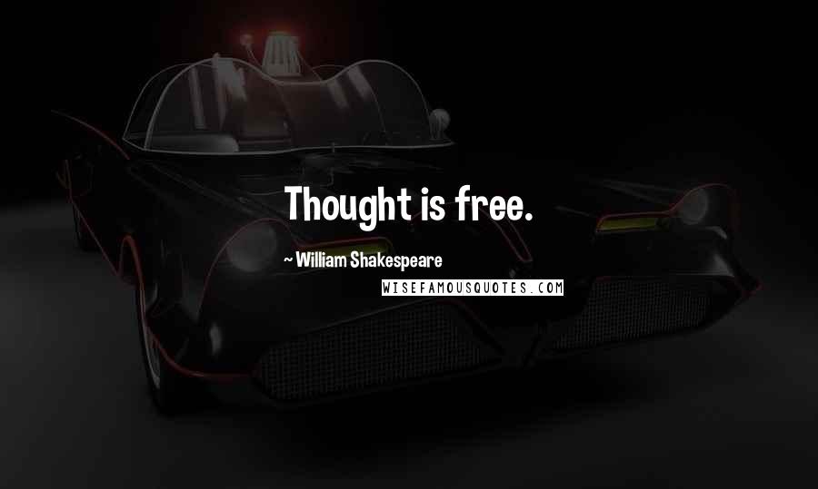 William Shakespeare Quotes: Thought is free.