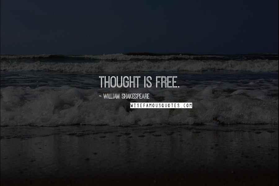 William Shakespeare Quotes: Thought is free.