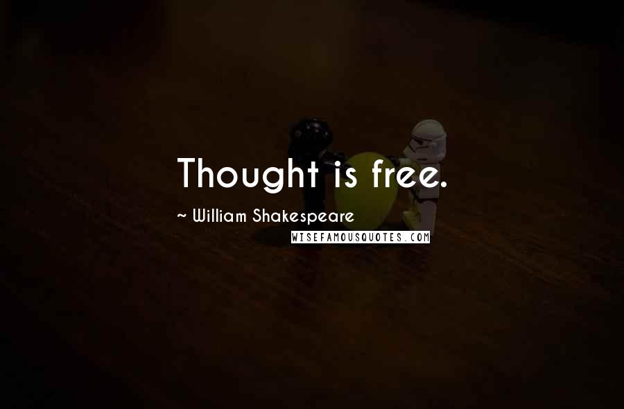 William Shakespeare Quotes: Thought is free.