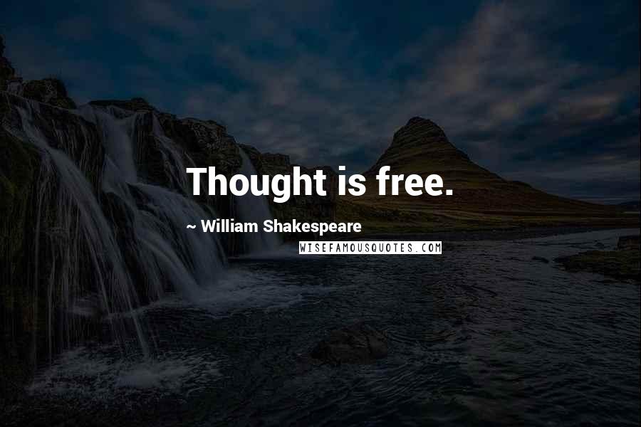 William Shakespeare Quotes: Thought is free.