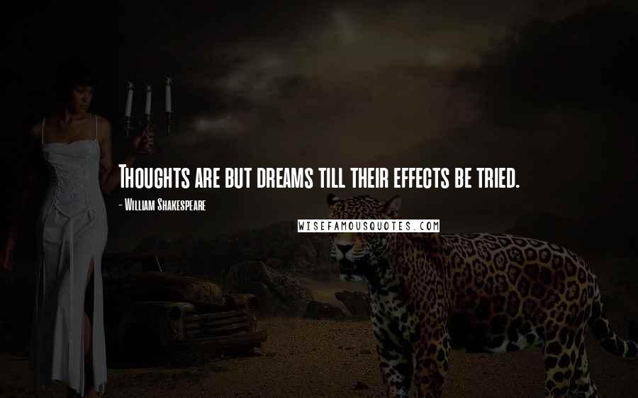 William Shakespeare Quotes: Thoughts are but dreams till their effects be tried.