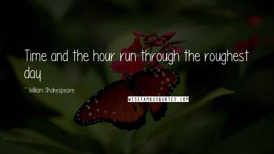 William Shakespeare Quotes: Time and the hour run through the roughest day.