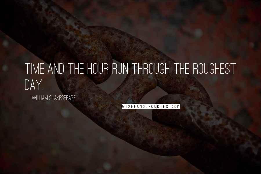 William Shakespeare Quotes: Time and the hour run through the roughest day.
