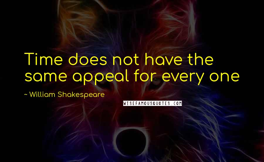 William Shakespeare Quotes: Time does not have the same appeal for every one