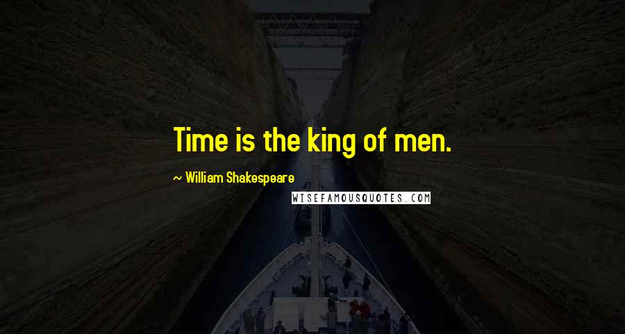 William Shakespeare Quotes: Time is the king of men.