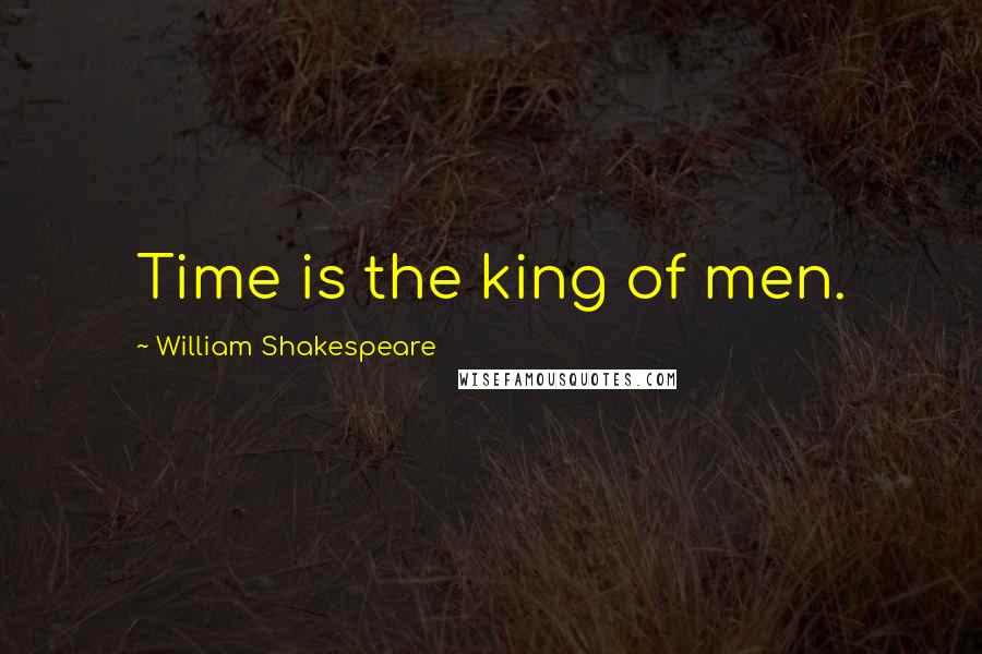William Shakespeare Quotes: Time is the king of men.
