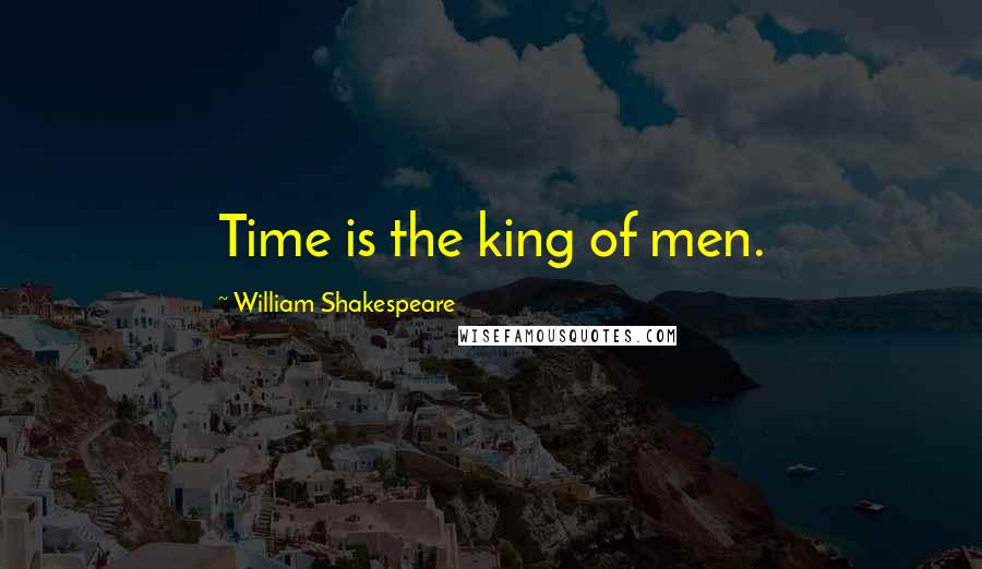 William Shakespeare Quotes: Time is the king of men.