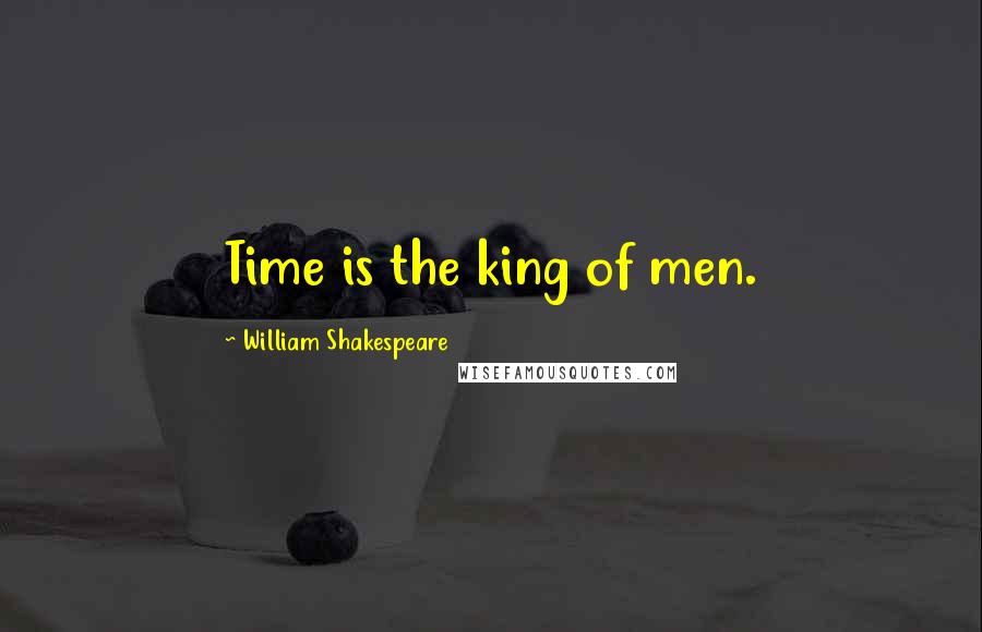 William Shakespeare Quotes: Time is the king of men.