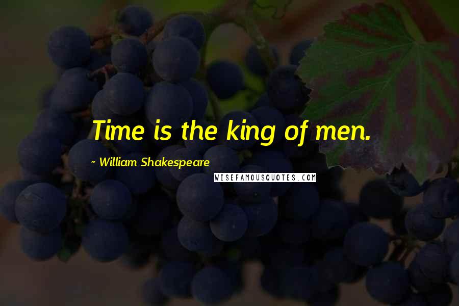 William Shakespeare Quotes: Time is the king of men.