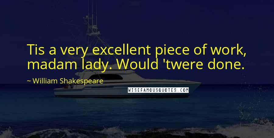 William Shakespeare Quotes: Tis a very excellent piece of work, madam lady. Would 'twere done.