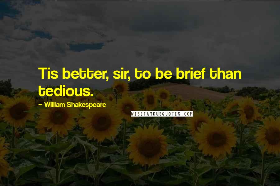 William Shakespeare Quotes: Tis better, sir, to be brief than tedious.