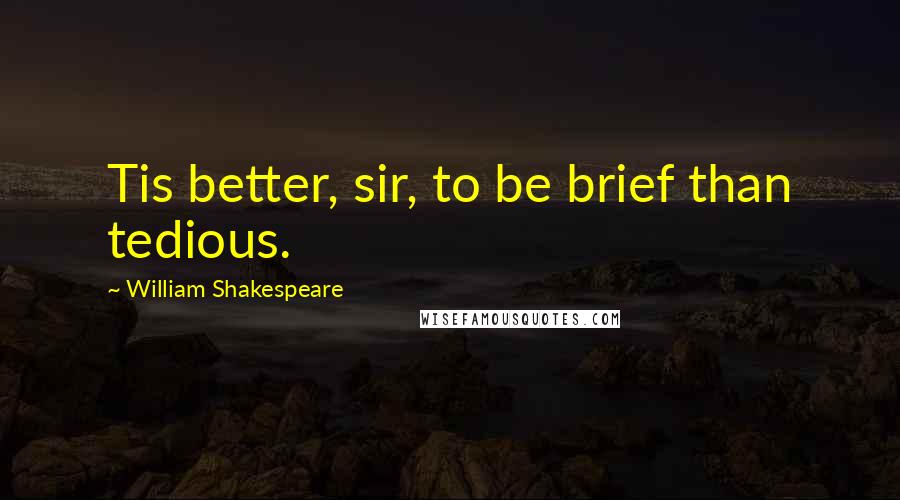 William Shakespeare Quotes: Tis better, sir, to be brief than tedious.