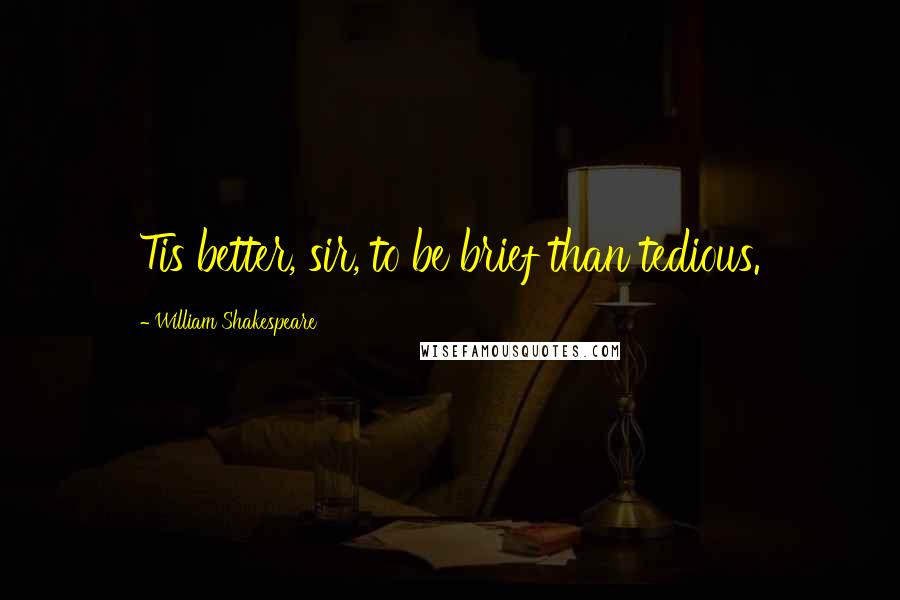 William Shakespeare Quotes: Tis better, sir, to be brief than tedious.