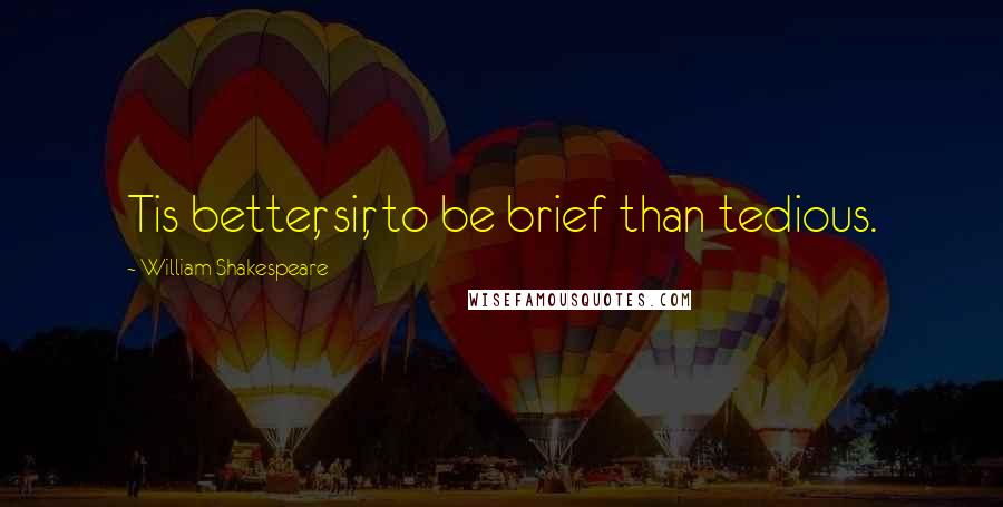 William Shakespeare Quotes: Tis better, sir, to be brief than tedious.