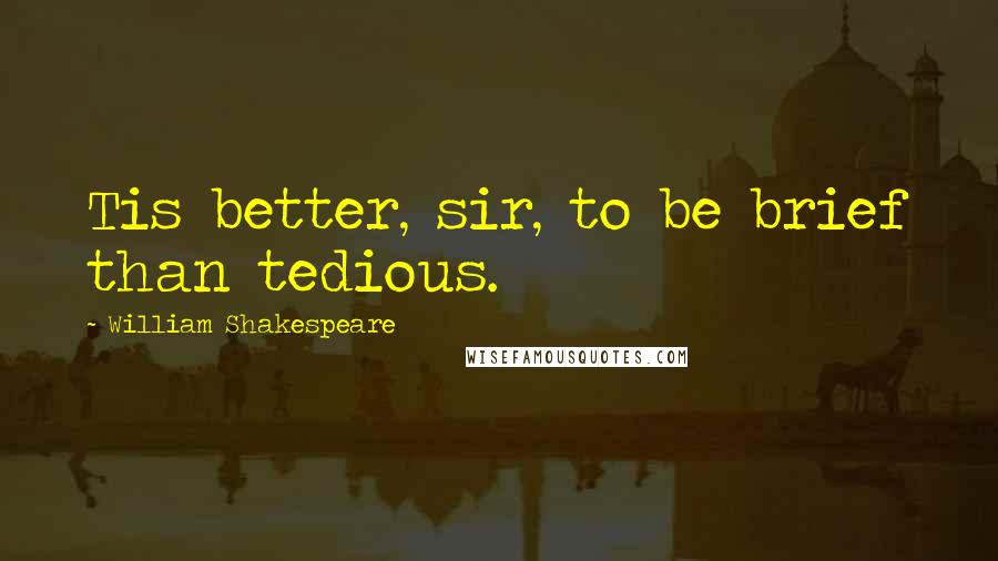 William Shakespeare Quotes: Tis better, sir, to be brief than tedious.