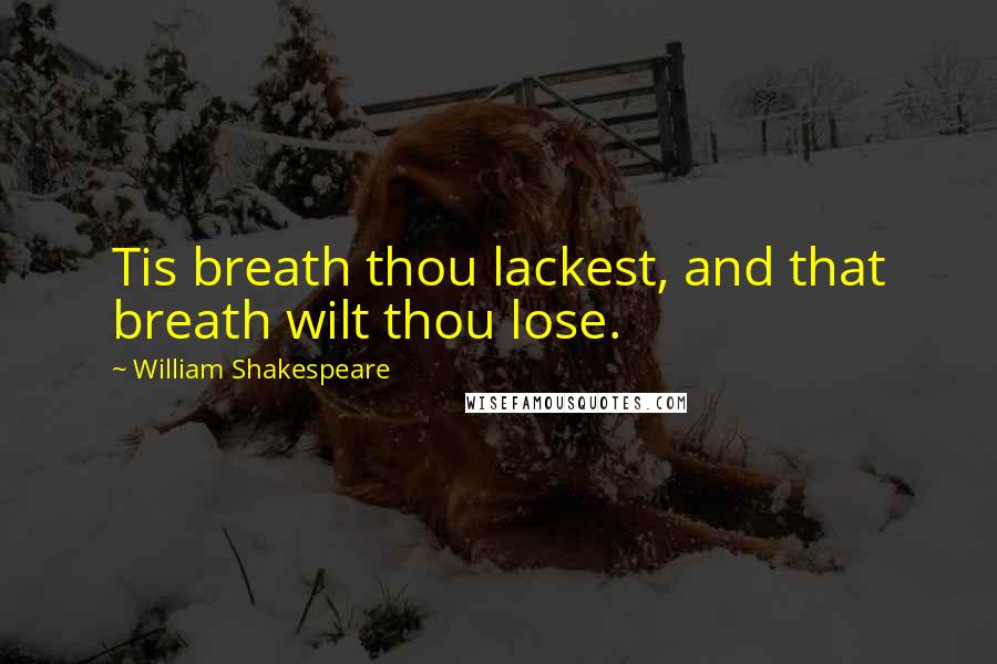 William Shakespeare Quotes: Tis breath thou lackest, and that breath wilt thou lose.