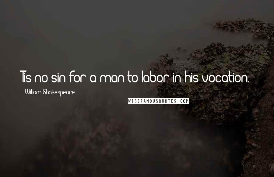 William Shakespeare Quotes: Tis no sin for a man to labor in his vocation.