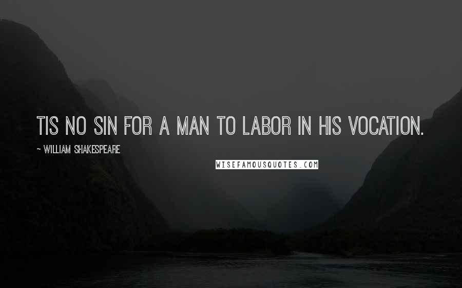 William Shakespeare Quotes: Tis no sin for a man to labor in his vocation.