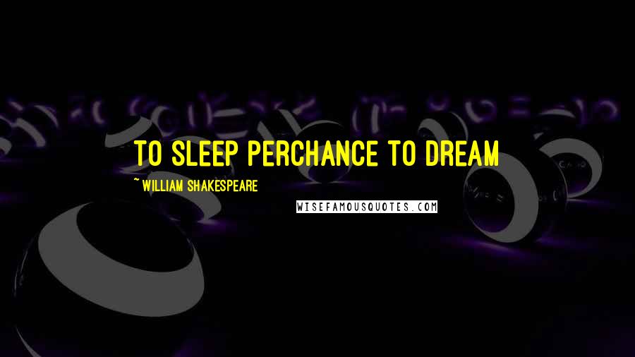 William Shakespeare Quotes: To sleep perchance to dream
